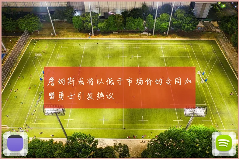 詹姆斯或将以低于市场价的合同加盟勇士引发热议