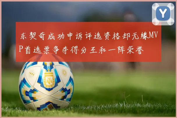 东契奇成功申诉评选资格却无缘MVP首选票争夺得分王和一阵荣誉