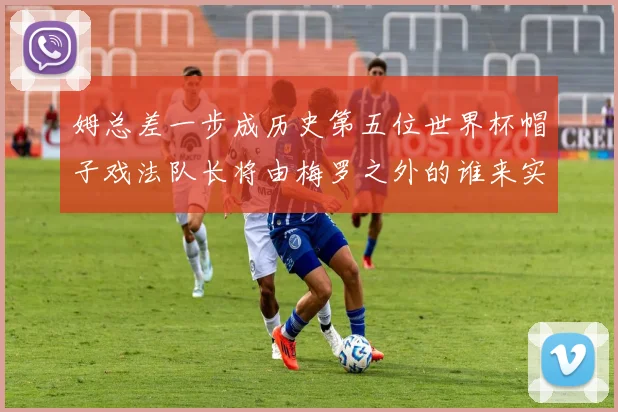 姆总差一步成历史第五位世界杯帽子戏法队长将由梅罗之外的谁来实现